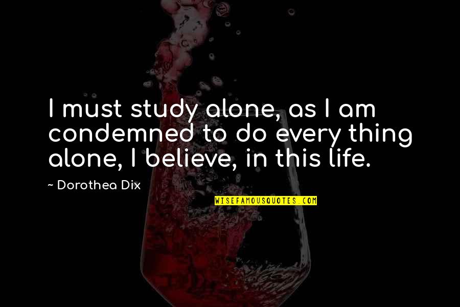 Dix's Quotes By Dorothea Dix: I must study alone, as I am condemned