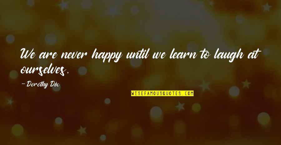 Dix's Quotes By Dorothy Dix: We are never happy until we learn to