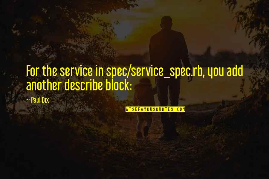 Dix's Quotes By Paul Dix: For the service in spec/service_spec.rb, you add another
