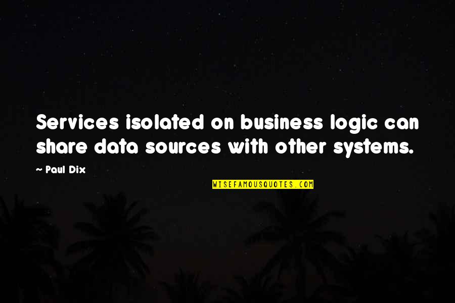 Dix's Quotes By Paul Dix: Services isolated on business logic can share data