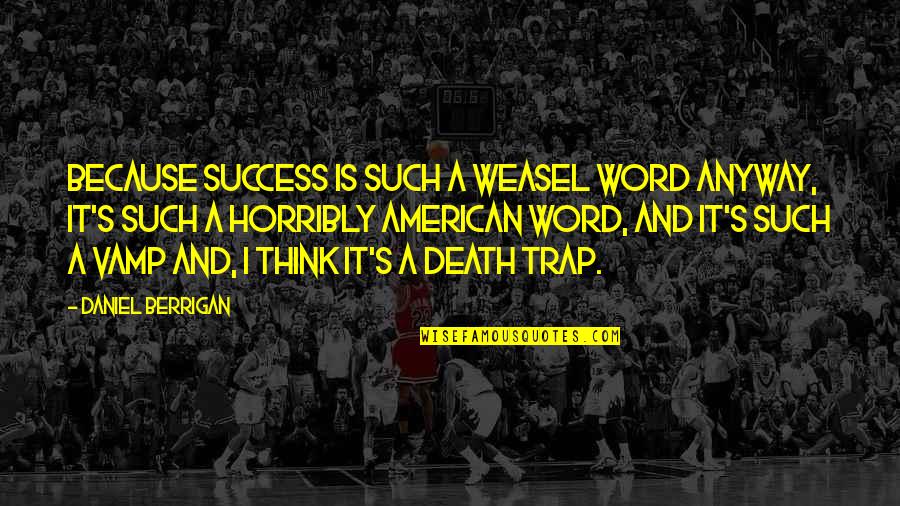 Dixsen Quotes By Daniel Berrigan: Because success is such a weasel word anyway,