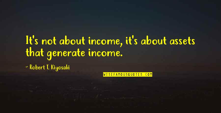 Dixsen Quotes By Robert T. Kiyosaki: It's not about income, it's about assets that