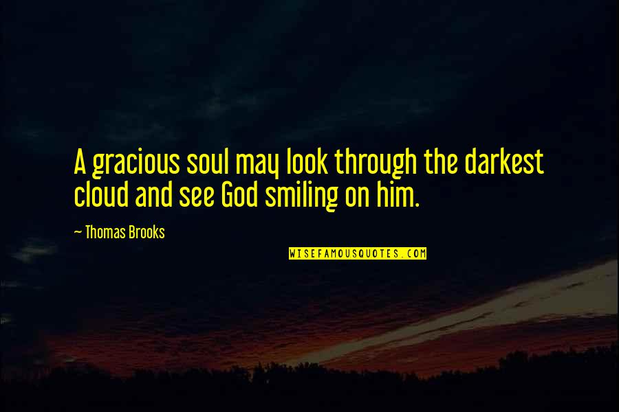 Dixsen Quotes By Thomas Brooks: A gracious soul may look through the darkest