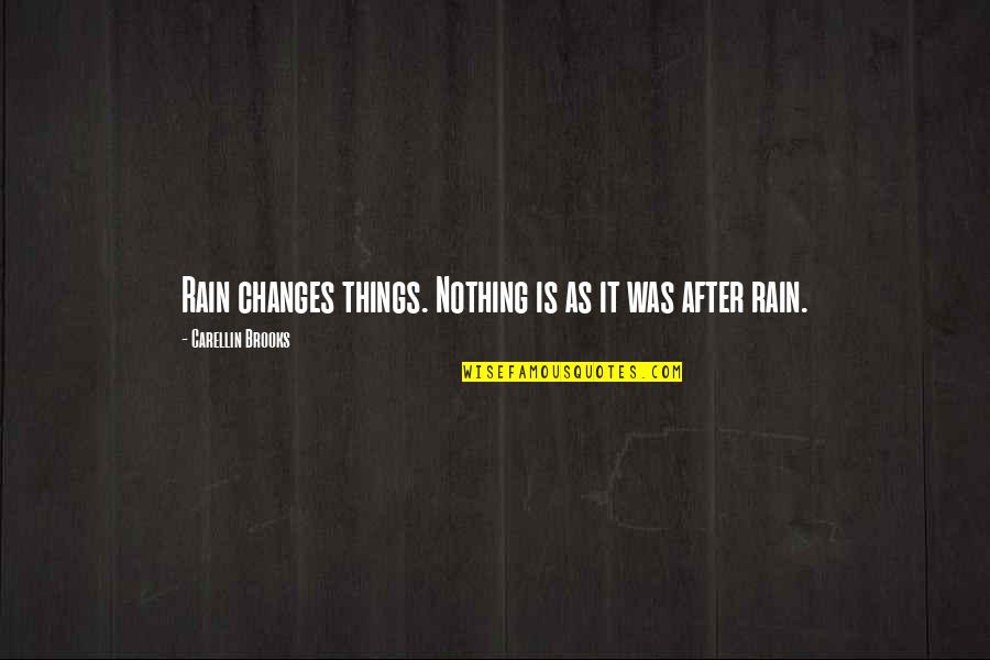 Dixson Delights Quotes By Carellin Brooks: Rain changes things. Nothing is as it was