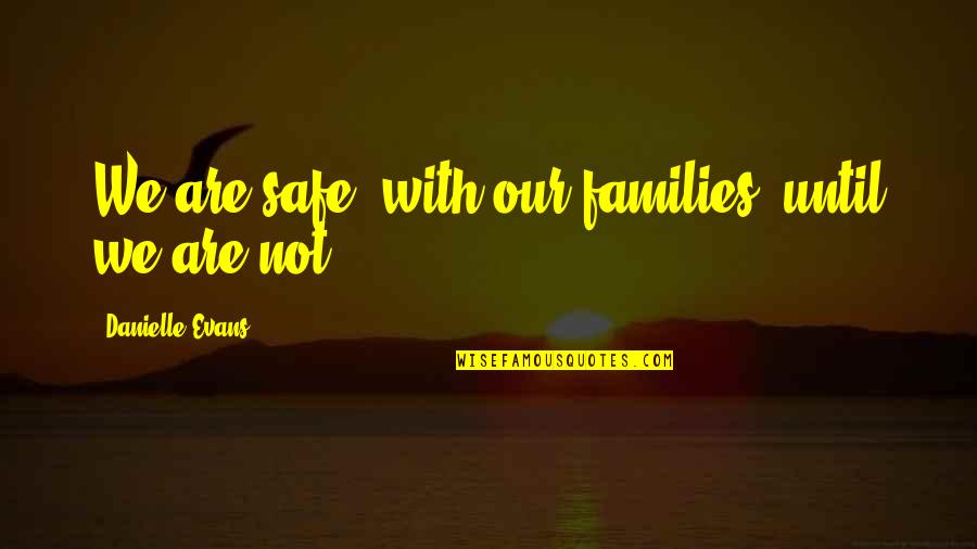 Diy Kitchen Quotes By Danielle Evans: We are safe, with our families, until we