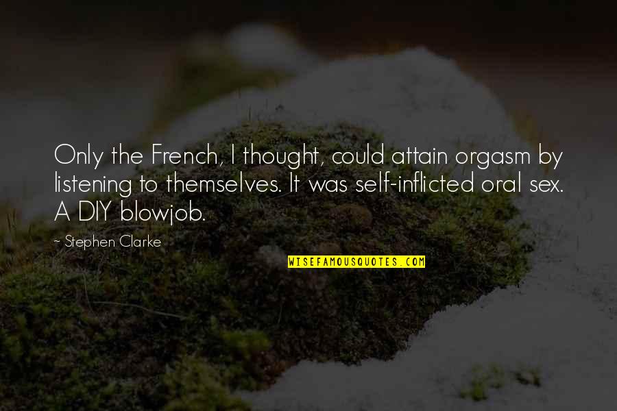 Diy Quotes By Stephen Clarke: Only the French, I thought, could attain orgasm