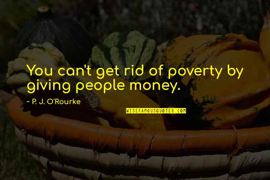 Diy T Shirt Quotes By P. J. O'Rourke: You can't get rid of poverty by giving