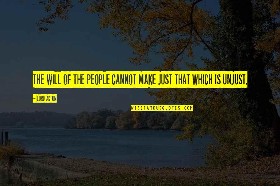 Diy Tombstones Quotes By Lord Acton: The will of the people cannot make just