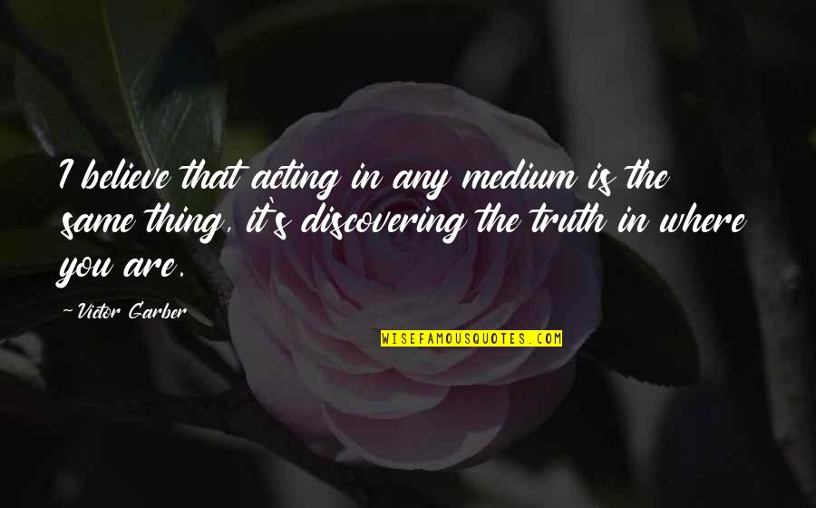 Diya Aur Baati Hum Quotes By Victor Garber: I believe that acting in any medium is Diya Aur Baati Hum Quotes By Victor Garber: I believe that acting in any medium is