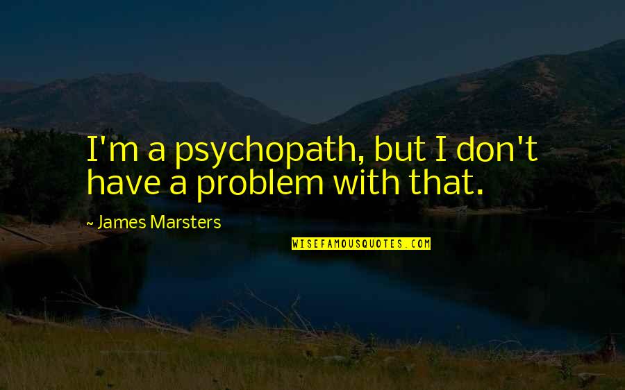Diyana Clothing Quotes By James Marsters: I'm a psychopath, but I don't have a