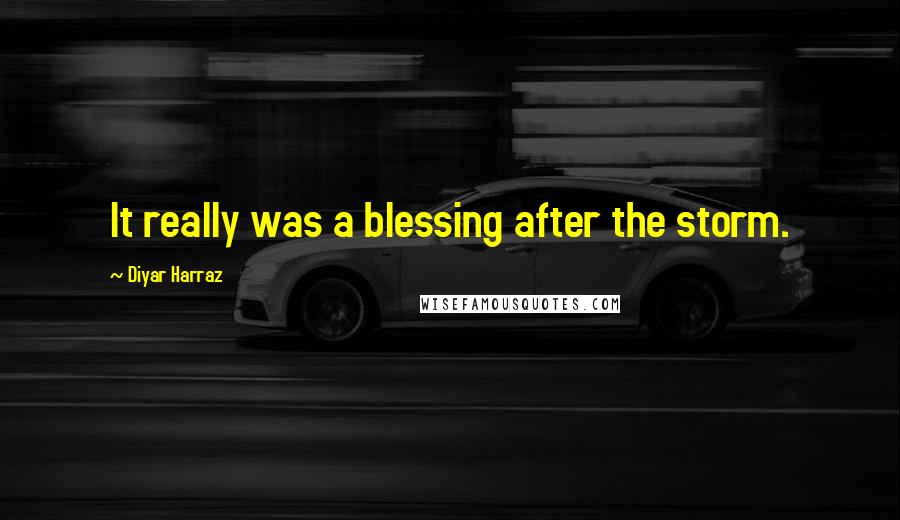 Diyar Harraz quotes: It really was a blessing after the storm.