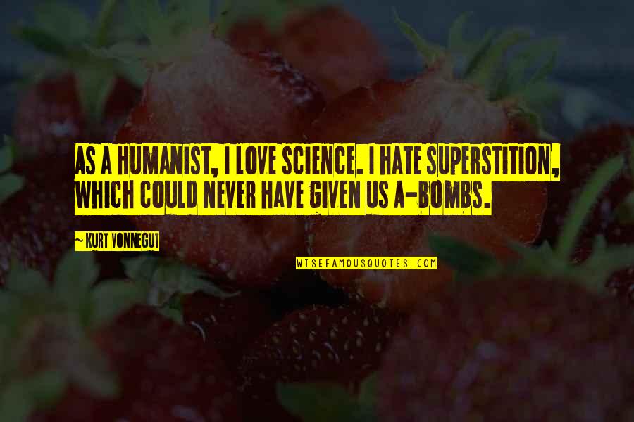 Diyarbakir Quotes By Kurt Vonnegut: As a Humanist, I love science. I hate Diyarbakir Quotes By Kurt Vonnegut: As a Humanist, I love science. I hate