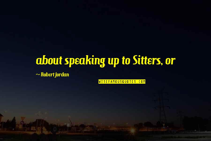 Diyer Quotes By Robert Jordan: about speaking up to Sitters, or