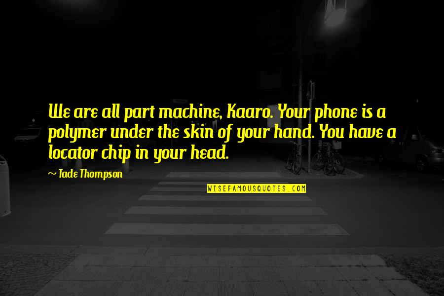 Diyet Quotes By Tade Thompson: We are all part machine, Kaaro. Your phone