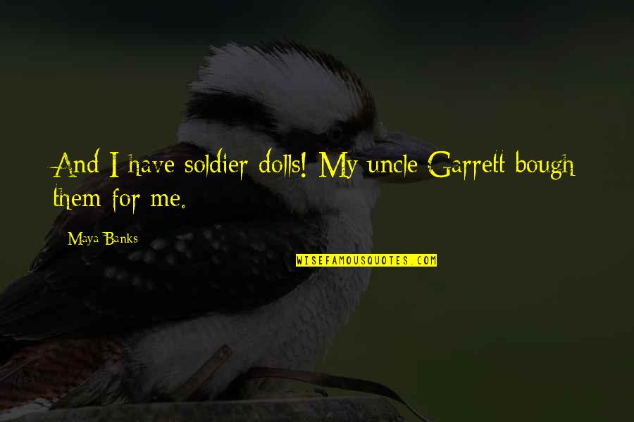 Diyez Kalin Quotes By Maya Banks: And I have soldier dolls! My uncle Garrett