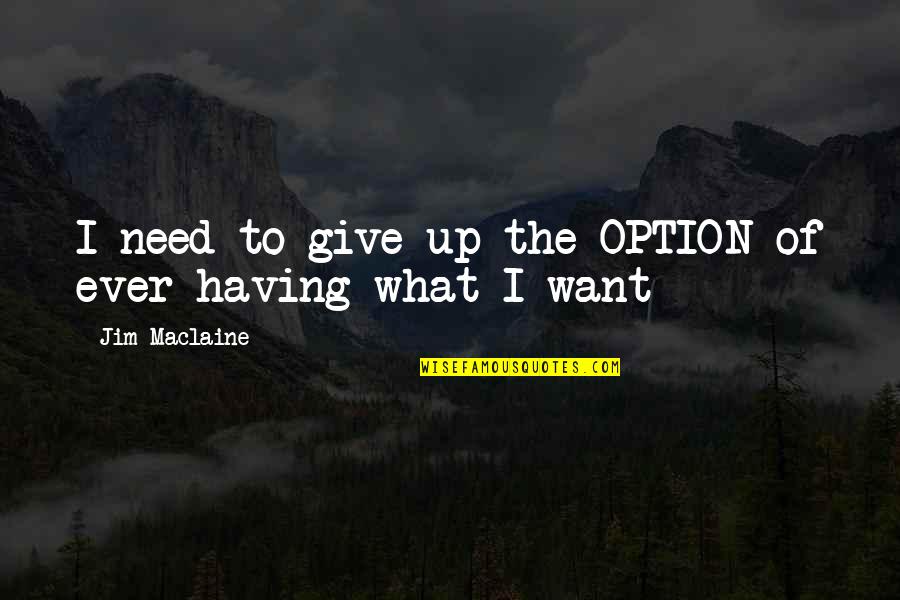 Diyez Sembol Quotes By Jim Maclaine: I need to give up the OPTION of Diyez Sembol Quotes By Jim Maclaine: I need to give up the OPTION of