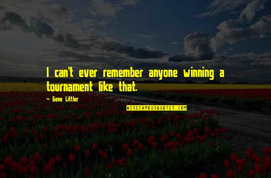 Diyez Sirasi Quotes By Gene Littler: I can't ever remember anyone winning a tournament