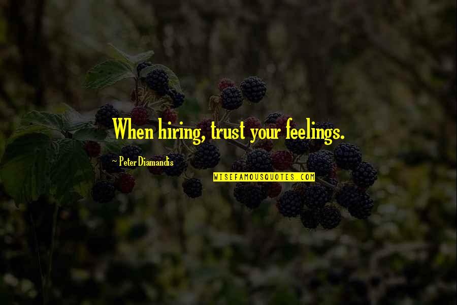 Diykiln Quotes By Peter Diamandis: When hiring, trust your feelings.