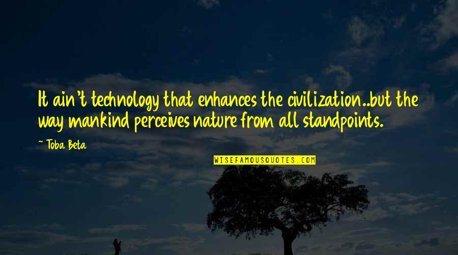 Diyorlar Ki Quotes By Toba Beta: It ain't technology that enhances the civilization..but the Diyorlar Ki Quotes By Toba Beta: It ain't technology that enhances the civilization..but the