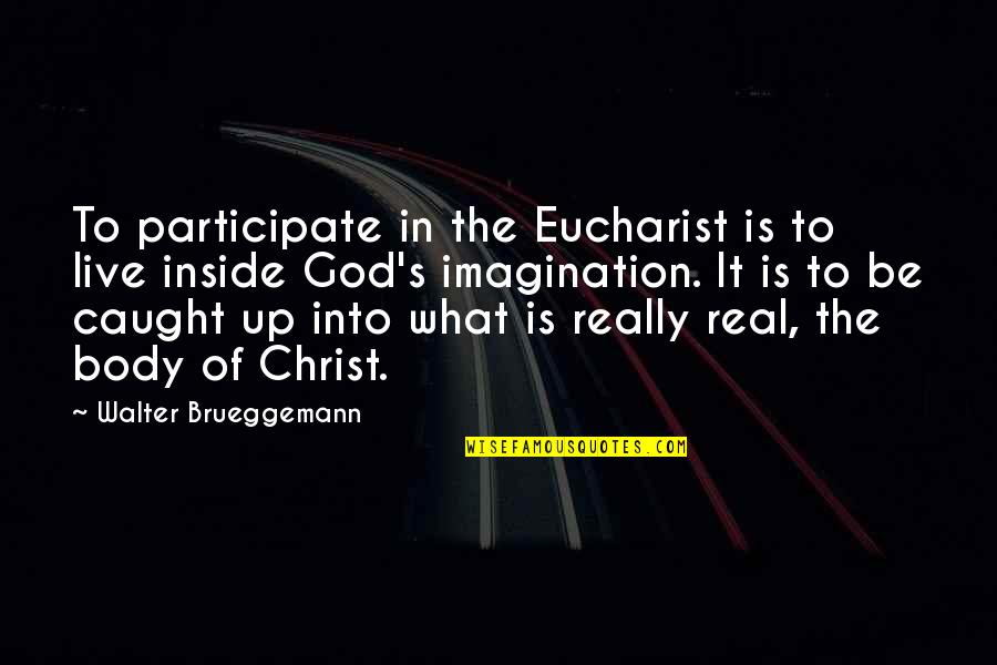 Dizaines Quotes By Walter Brueggemann: To participate in the Eucharist is to live