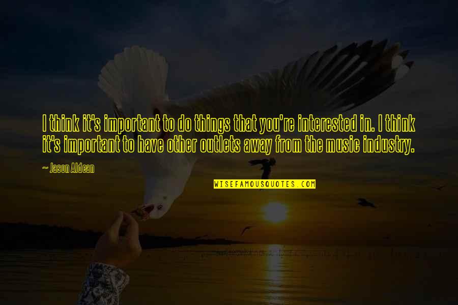 Dizaines Unites Quotes By Jason Aldean: I think it's important to do things that Dizaines Unites Quotes By Jason Aldean: I think it's important to do things that