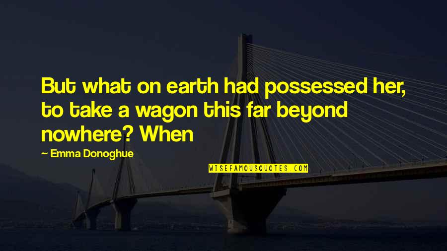 Dizanje U Quotes By Emma Donoghue: But what on earth had possessed her, to