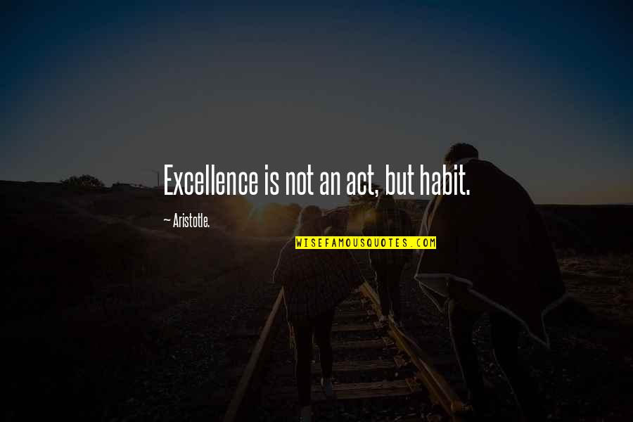 Dizebba Sons Quotes By Aristotle.: Excellence is not an act, but habit.