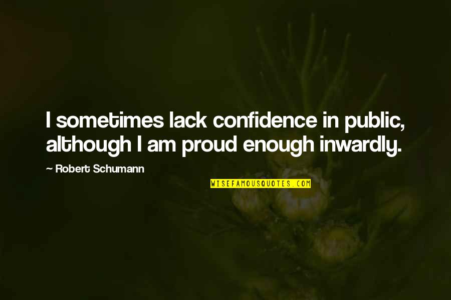 Dizendo Que Quotes By Robert Schumann: I sometimes lack confidence in public, although I