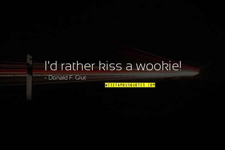 Dizendorf Quotes By Donald F. Glut: I'd rather kiss a wookie!
