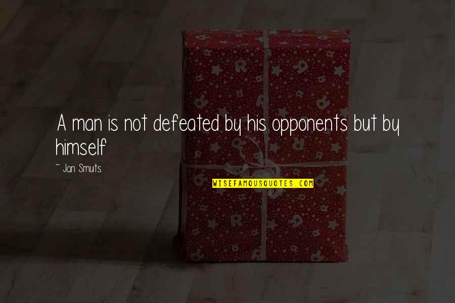 Diziana Quotes By Jan Smuts: A man is not defeated by his opponents
