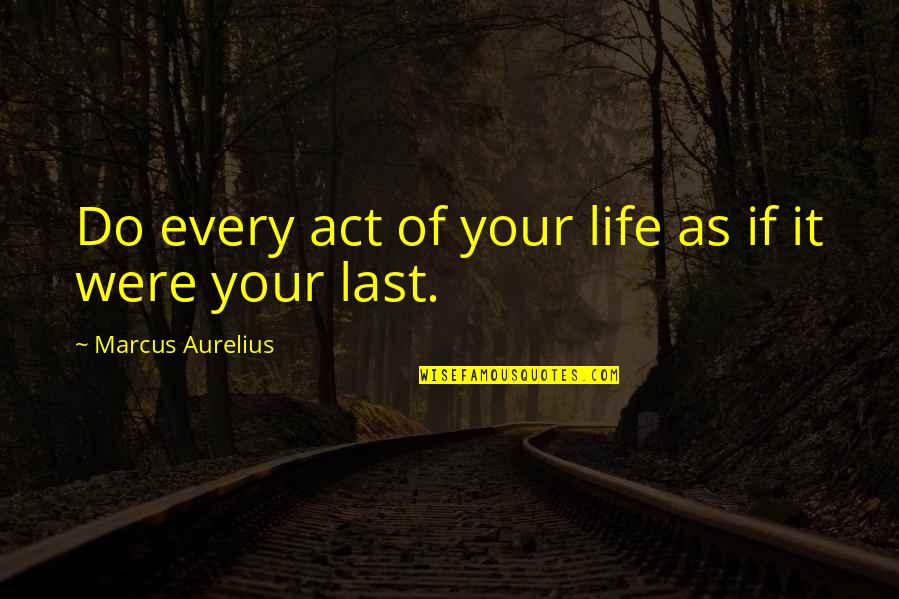 Diziay Quotes By Marcus Aurelius: Do every act of your life as if