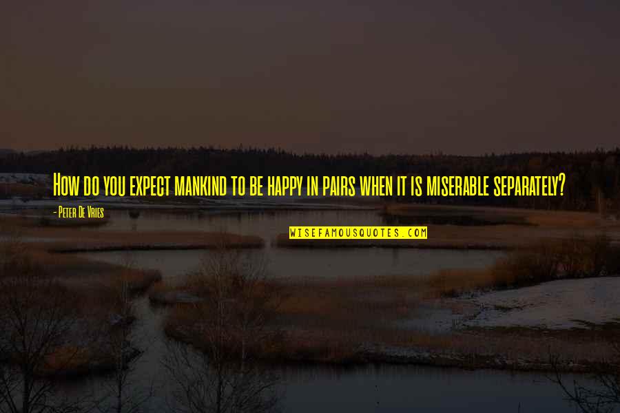 Dizilerim Quotes By Peter De Vries: How do you expect mankind to be happy