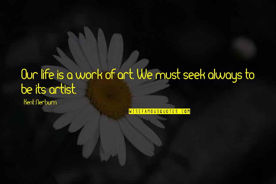 Dizney Quotes By Kent Nerburn: Our life is a work of art. We