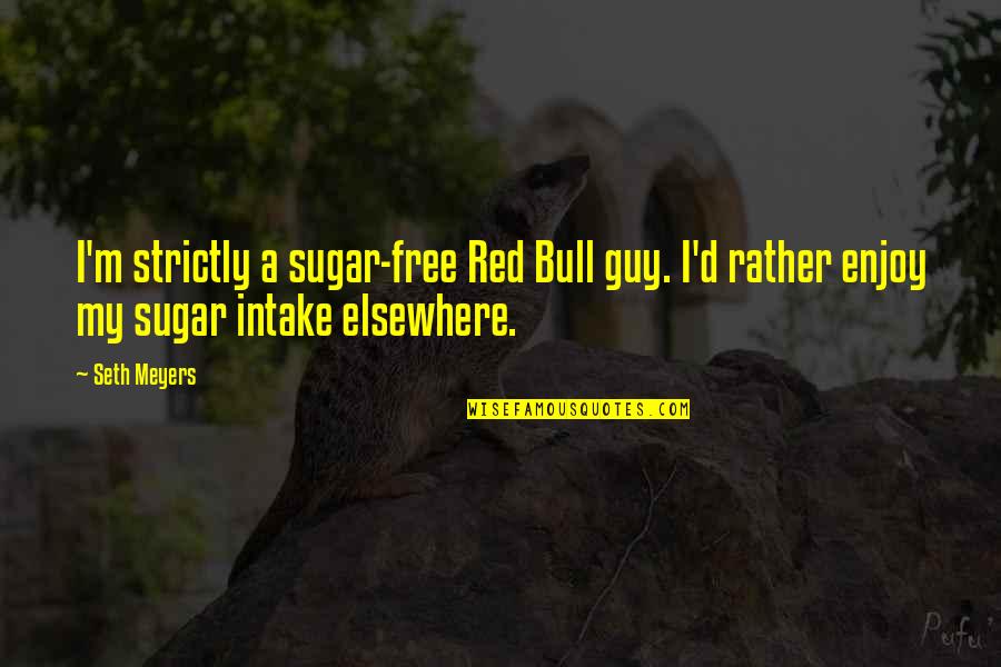 Dizney Quotes By Seth Meyers: I'm strictly a sugar-free Red Bull guy. I'd
