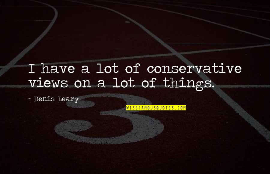 Dizzies Quotes By Denis Leary: I have a lot of conservative views on