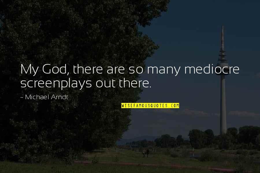 Dizziness Causes Quotes By Michael Arndt: My God, there are so many mediocre screenplays Dizziness Causes Quotes By Michael Arndt: My God, there are so many mediocre screenplays