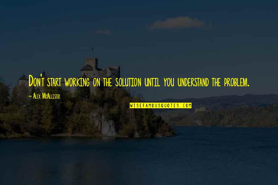Dizziness Or Loss Quotes By Alex McAllister: Don't start working on the solution until you Dizziness Or Loss Quotes By Alex McAllister: Don't start working on the solution until you