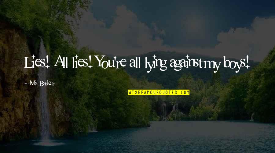 Dizziness Or Spinning Quotes By Ma Barker: Lies! All lies! You're all lying against my