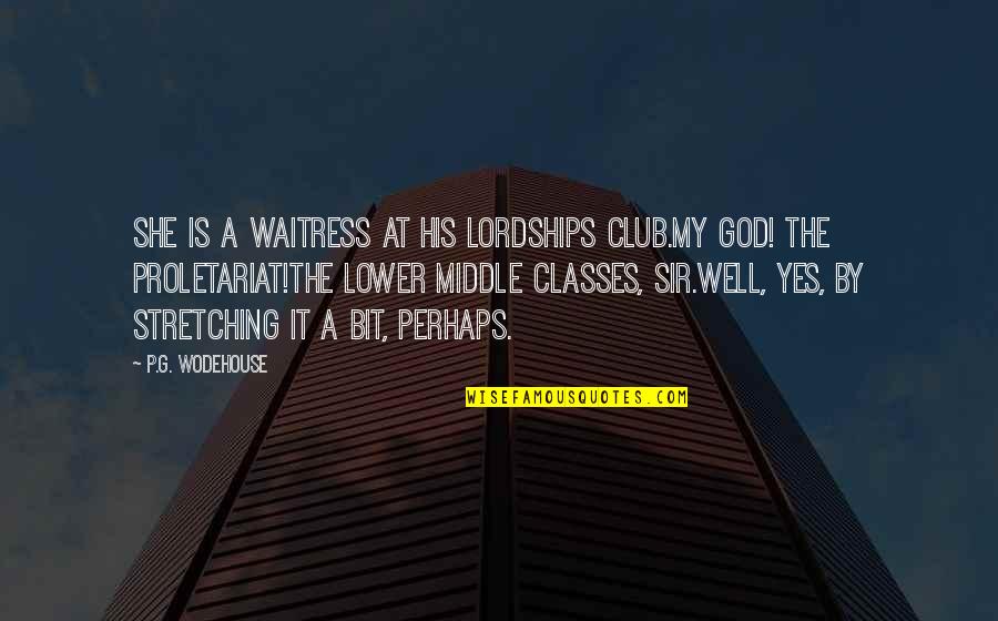 Dizziness Or Spinning Quotes By P.G. Wodehouse: She is a waitress at his lordships club.My Dizziness Or Spinning Quotes By P.G. Wodehouse: She is a waitress at his lordships club.My