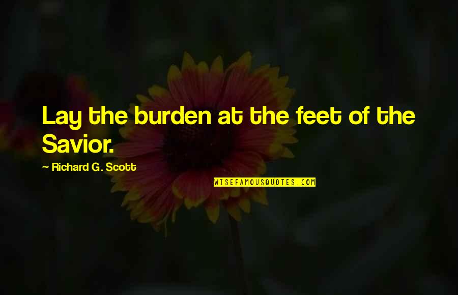 Dizziness Orthostasis Quotes By Richard G. Scott: Lay the burden at the feet of the Dizziness Orthostasis Quotes By Richard G. Scott: Lay the burden at the feet of the