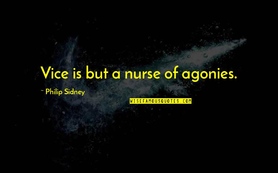 Dizziness Quotes By Philip Sidney: Vice is but a nurse of agonies.