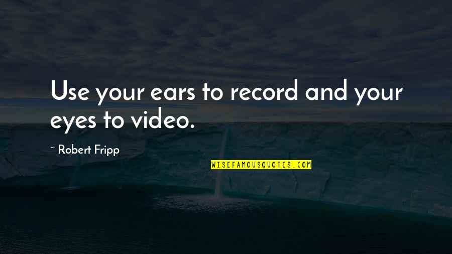 Dizziness Quotes By Robert Fripp: Use your ears to record and your eyes