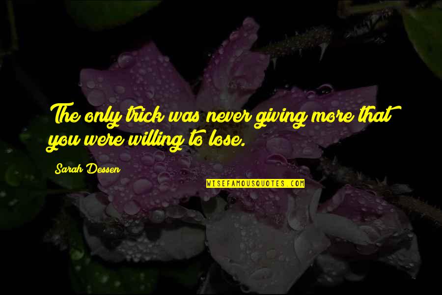 Dizziness Quotes By Sarah Dessen: The only trick was never giving more that