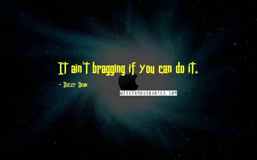 Dizzy Dean quotes: It ain't bragging if you can do it.