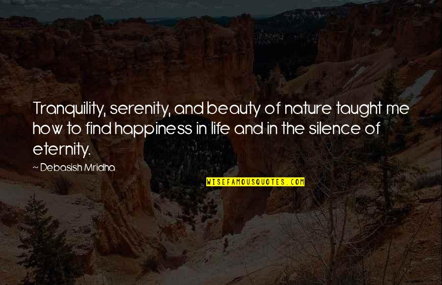 Dizzy Flores Quotes By Debasish Mridha: Tranquility, serenity, and beauty of nature taught me