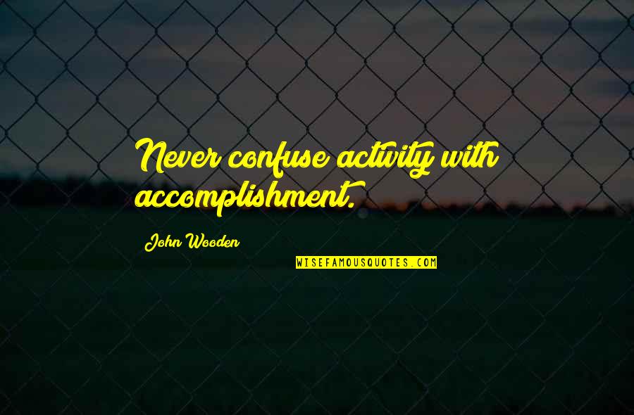 Dizzy Flores Quotes By John Wooden: Never confuse activity with accomplishment.