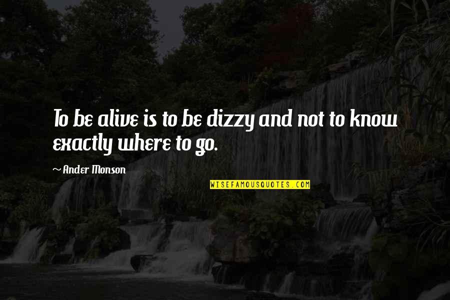 Dizzy Quotes By Ander Monson: To be alive is to be dizzy and