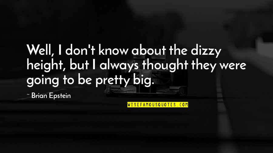 Dizzy Quotes By Brian Epstein: Well, I don't know about the dizzy height,