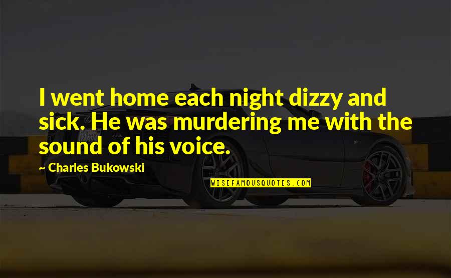 Dizzy Quotes By Charles Bukowski: I went home each night dizzy and sick.