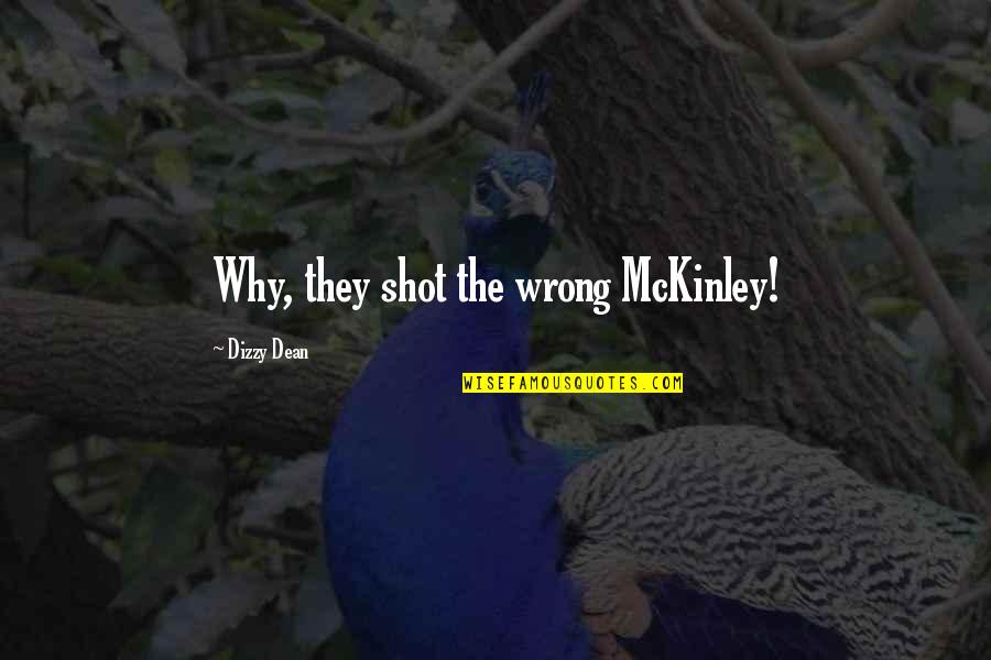 Dizzy Quotes By Dizzy Dean: Why, they shot the wrong McKinley!